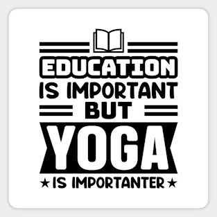 Education is important, but yoga is importanter Magnet